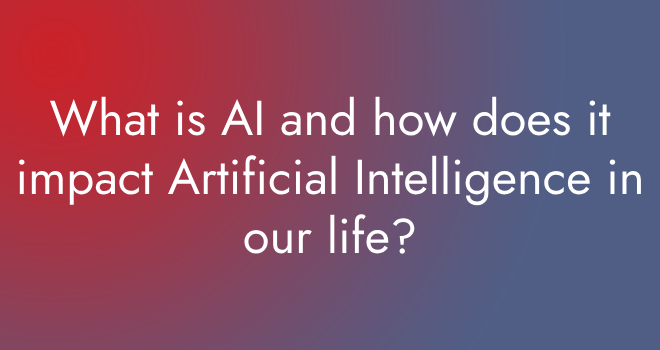 What is AI and how does it impact Artificial Intelligence in our life