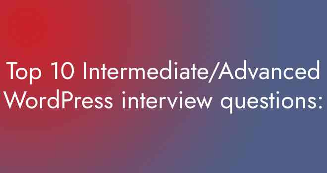Top Intermediate/Advanced WordPress interview questions