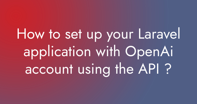 How to set up your Laravel application with OpenAi account using the API ?