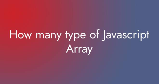 How many types of JavaScript arrays