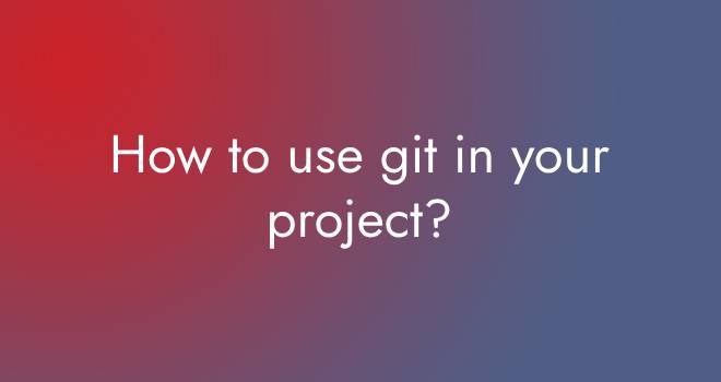 How to use git in your project