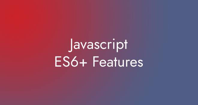 Javascript ES6+ Features