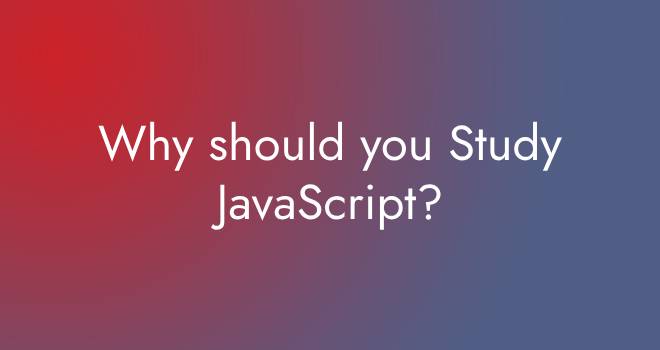 Why should you Study JavaScript?