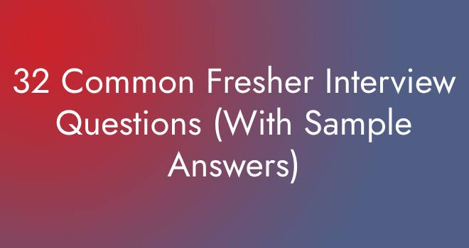 32 Common Fresher Interview Questions (With Sample Answers)