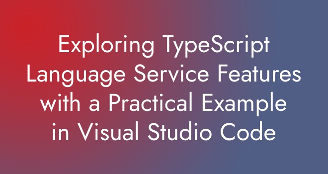 Exploring TypeScript Language Service Features with a Practical Example in Visual Studio Code