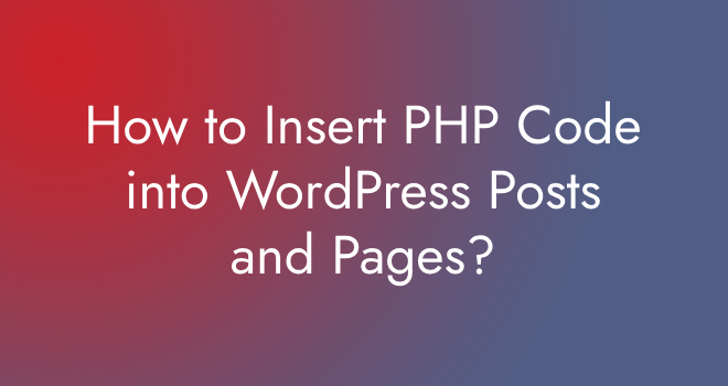 How to Insert PHP Code into WordPress Posts and Pages?