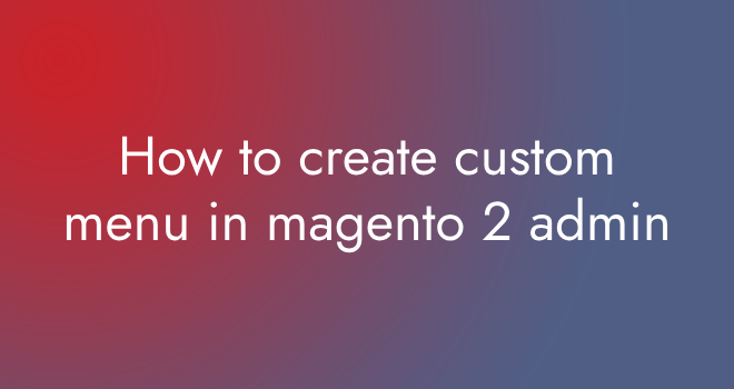 How to create custom menu in magento 2 admin