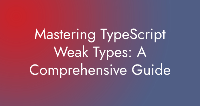 Mastering TypeScript Weak Types: A Comprehensive Guide