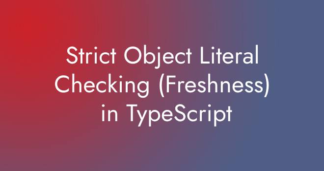 Strict Object Literal Checking (Freshness) in TypeScript