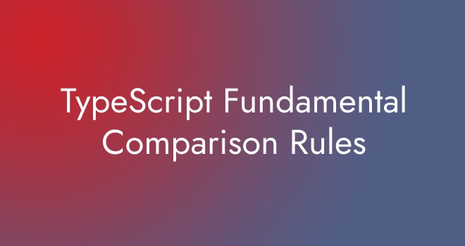 TypeScript Fundamental Comparison Rules