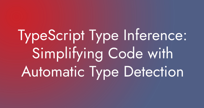 TypeScript Type Inference: Simplifying Code with Automatic Type Detection