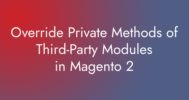 Override Private Methods of Third-Party Modules in Magento 2